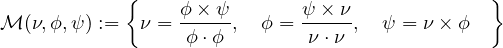 \[ \mathcal{M} (\nu,\phi,\psi):= \left\{ \nu = \frac{\phi \times \psi}{\phi \cdot \phi}, \quad \phi = \frac{\psi \times \nu}{\nu \cdot \nu}, \quad \psi = \nu \times \phi \quad \right\} \]